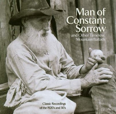  Man of Constant Sorrow – Nhạc Country Buồn Mặc Cười Khóc và Giọng Hát Rộn Rã của Những Người Nông Dân